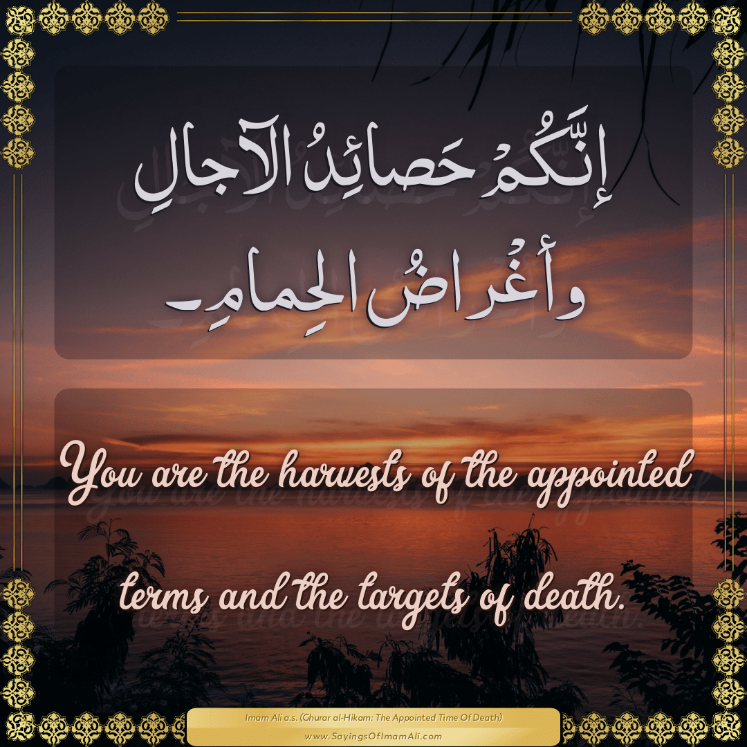 You are the harvests of the appointed terms and the targets of death.